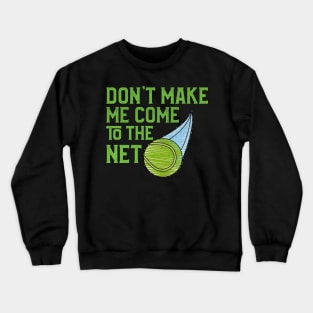 Don't Make Me Come to the Net Tennis Player Crewneck Sweatshirt